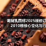 调制乳国标2025版修订:2010版核心变化与行业影响速览(图3) 调制乳国标2025版修订:2010版核心变化与行业影响速览(图3)