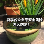 夏季餐饮食品安全风险怎么防范?(图2) 夏季餐饮食品安全风险怎么防范?(图2)
