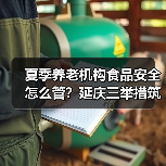夏季养老机构食品安全怎么管?延庆三举措筑牢防线(图2) 夏季养老机构食品安全怎么管?延庆三举措筑牢防线(图2)