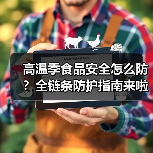 高温季食品安全怎么防？全链条防护指南来啦（图1）