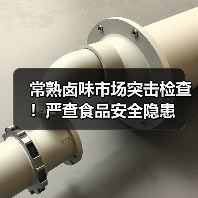 常熟卤味市场突击检查！严查食品安全隐患（图3）