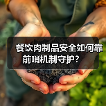 餐饮肉制品安全如何靠前哨机制守护?(图1) 餐饮肉制品安全如何靠前哨机制守护?(图1)