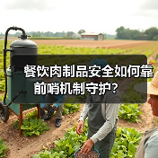 餐饮肉制品安全如何靠前哨机制守护?(图4) 餐饮肉制品安全如何靠前哨机制守护?(图4)