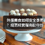 外摆美食如何安全享用?规范经营指南助你放心选择(图1) 外摆美食如何安全享用?规范经营指南助你放心选择(图1)