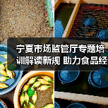 宁夏市场监管厅专题培训解读新规 助力食品经营许可规范实施(图1) 宁夏市场监管厅专题培训解读新规 助力食品经营许可规范实施(图1)