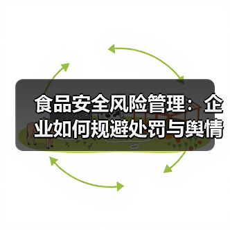 食品安全风险管理:企业如何规避处罚与舆情危机筑牢发展根基(图2) 食品安全风险管理:企业如何规避处罚与舆情危机筑牢发展根基(图2)